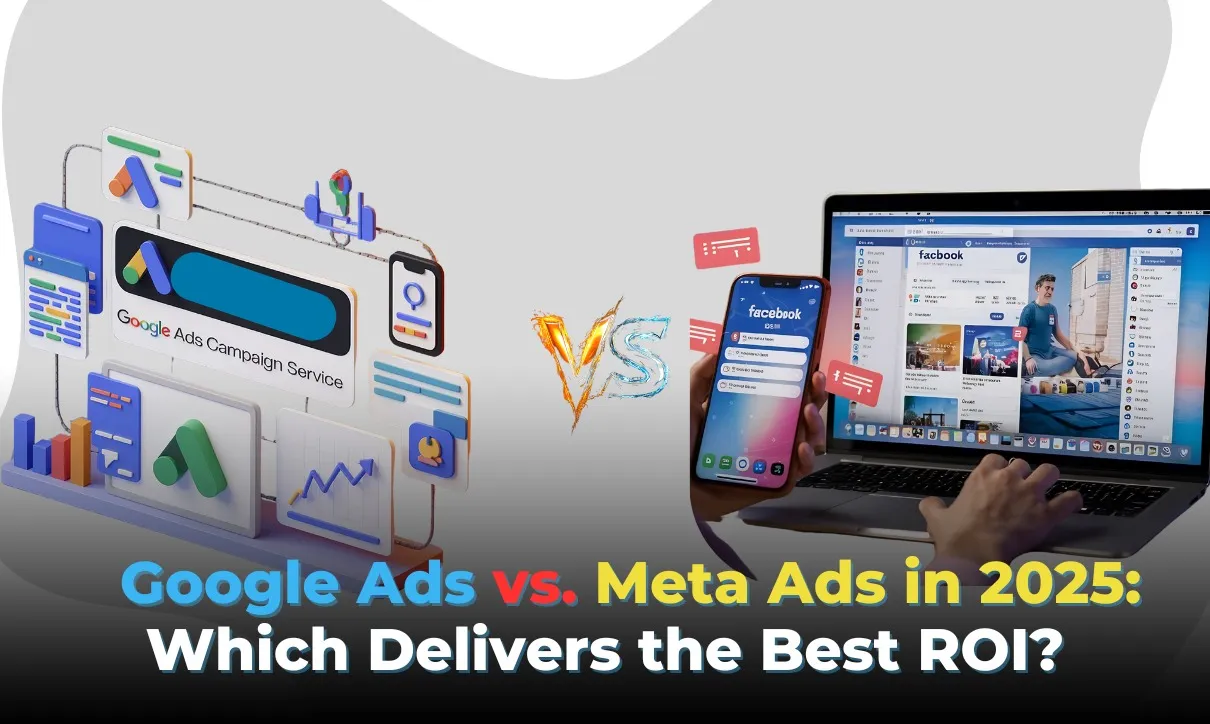 Google Ads vs. Meta Ads in 2025: Which Delivers the Best ROI?